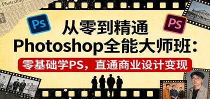 从零到精通Photoshop全能大师班:零基础学PS,直通商业设计变现 从零到精通Photoshop全能大师班:零基础学PS,直通商业设计变现
