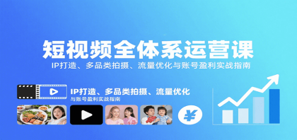 短视频全体系运营课:IP打造、多品类拍摄、流量优化与账号盈利实战指南 短视频全体系运营课:IP打造、多品类拍摄、流量优化与账号盈利实战指南