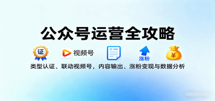 公众号运营全攻略:类型认证、联动视频号,内容输出、涨粉变现与数据分析-第15张图片 公众号运营全攻略:类型认证、联动视频号,内容输出、涨粉变现与数据分析-第15张图片
